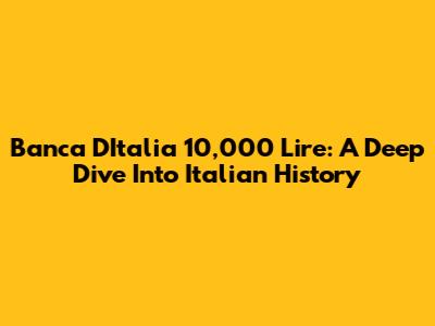 Banca D'Italia 10,000 Lire: A Deep Dive Into Italian History