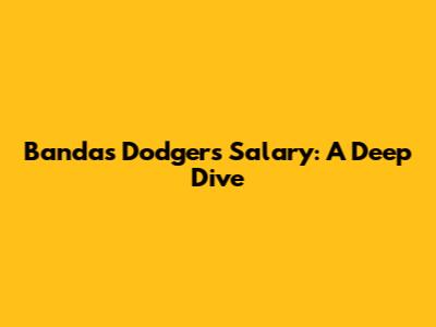 Banda's Dodgers Salary: A Deep Dive