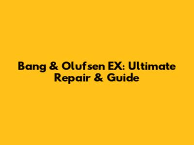 Bang & Olufsen EX: Ultimate Repair & Guide
