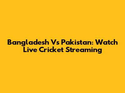 Bangladesh Vs Pakistan: Watch Live Cricket Streaming
