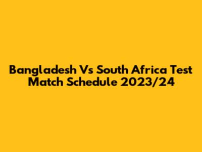 Bangladesh Vs South Africa Test Match Schedule 2023/24