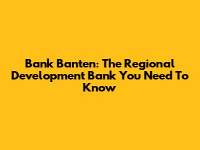 Bank Banten: The Regional Development Bank You Need To Know