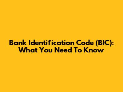 Bank Identification Code (BIC): What You Need To Know