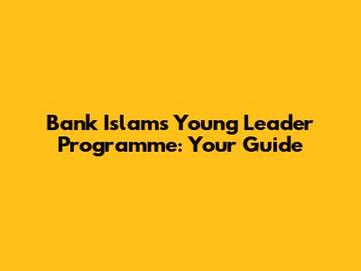 Bank Islam's Young Leader Programme: Your Guide