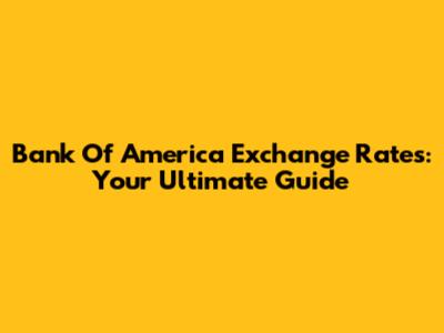 Bank Of America Exchange Rates: Your Ultimate Guide