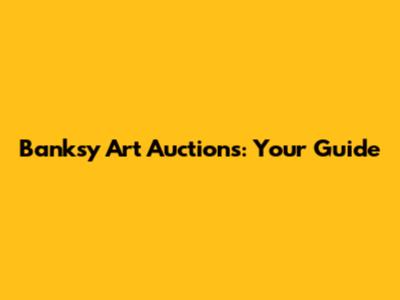 Banksy Art Auctions: Your Guide
