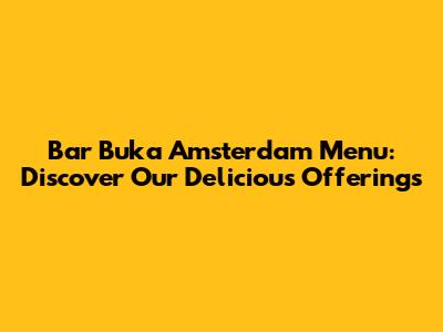 Bar Buka Amsterdam Menu: Discover Our Delicious Offerings