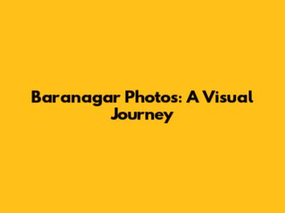 Baranagar Photos: A Visual Journey