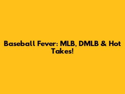 Baseball Fever: MLB, DMLB & Hot Takes!