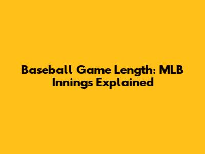 Baseball Game Length: MLB Innings Explained