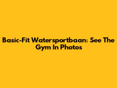 Basic-Fit Watersportbaan: See The Gym In Photos