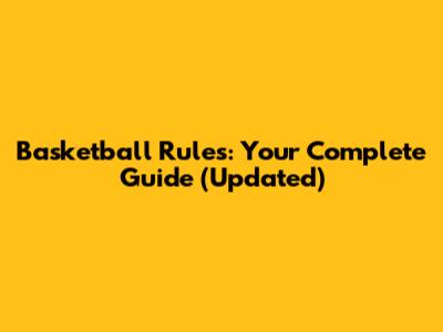 Basketball Rules: Your Complete Guide (Updated)