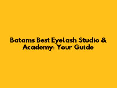 Batam's Best Eyelash Studio & Academy: Your Guide