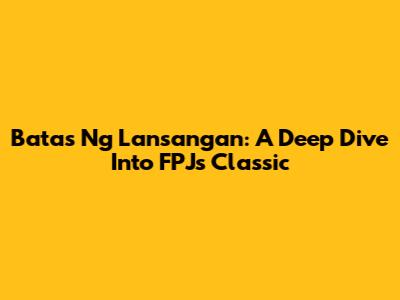 Batas Ng Lansangan: A Deep Dive Into FPJ's Classic