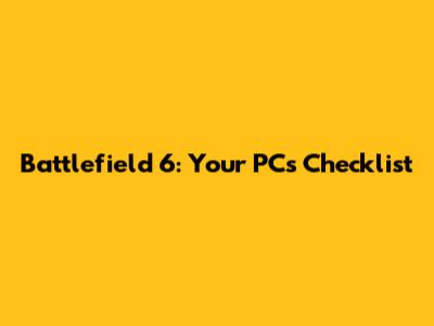 Battlefield 6: Your PC's Checklist