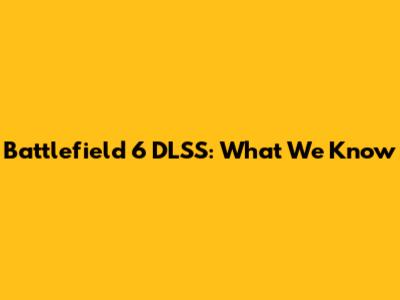 Battlefield 6 DLSS: What We Know