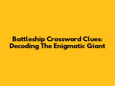 Battleship Crossword Clues: Decoding The Enigmatic Giant
