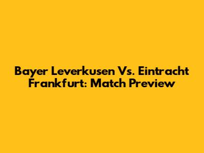Bayer Leverkusen Vs. Eintracht Frankfurt: Match Preview
