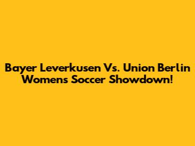 Bayer Leverkusen Vs. Union Berlin Women's Soccer Showdown!