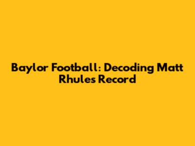 Baylor Football: Decoding Matt Rhule's Record
