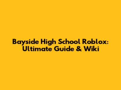 Bayside High School Roblox: Ultimate Guide & Wiki