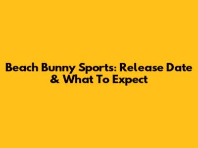 Beach Bunny Sports: Release Date & What To Expect