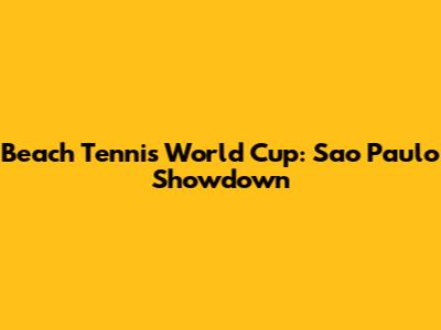Beach Tennis World Cup: Sao Paulo Showdown