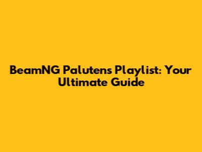 BeamNG Palutens Playlist: Your Ultimate Guide
