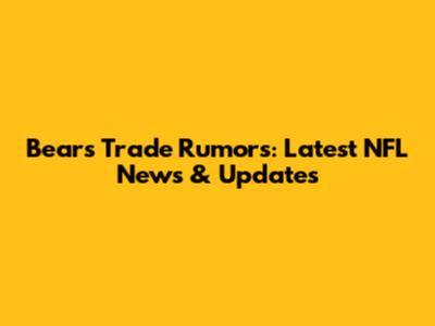 Bears Trade Rumors: Latest NFL News & Updates