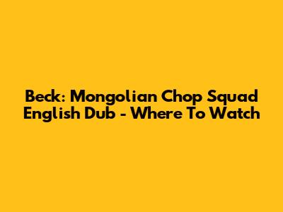 Beck: Mongolian Chop Squad English Dub - Where To Watch