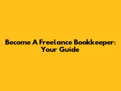 Become A Freelance Bookkeeper: Your Guide