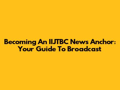 Becoming An IIJTBC News Anchor: Your Guide To Broadcast