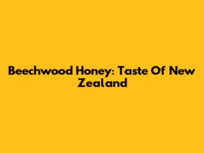 Beechwood Honey: Taste Of New Zealand
