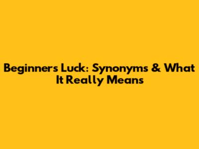 Beginner's Luck: Synonyms & What It Really Means