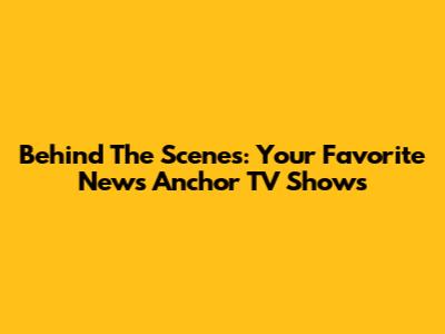 Behind The Scenes: Your Favorite News Anchor TV Shows
