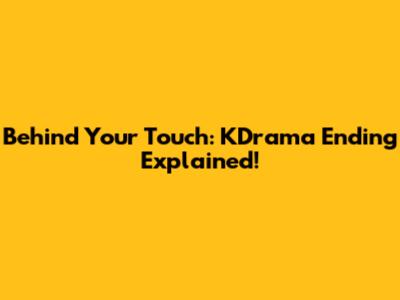 Behind Your Touch: KDrama Ending Explained!