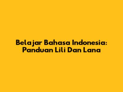 Belajar Bahasa Indonesia: Panduan Lili Dan Lana