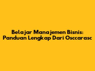 Belajar Manajemen Bisnis: Panduan Lengkap Dari Osccarasc