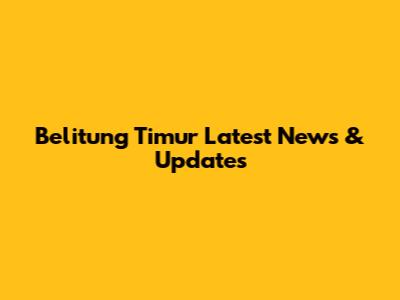 Belitung Timur Latest News & Updates