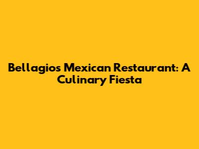 Bellagio's Mexican Restaurant: A Culinary Fiesta