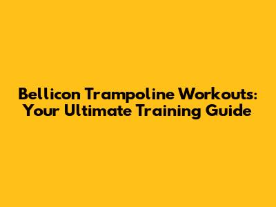 Bellicon Trampoline Workouts: Your Ultimate Training Guide