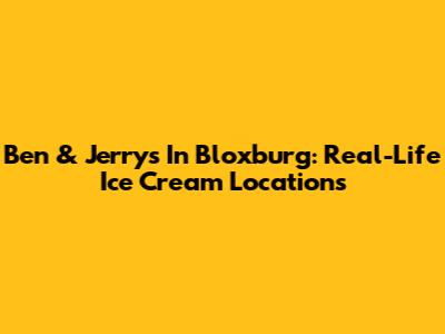Ben & Jerry's In Bloxburg: Real-Life Ice Cream Locations