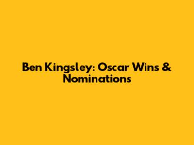 Ben Kingsley: Oscar Wins & Nominations