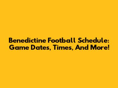 Benedictine Football Schedule: Game Dates, Times, And More!