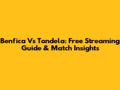 Benfica Vs Tondela: Free Streaming Guide & Match Insights