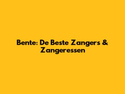 Bente: De Beste Zangers & Zangeressen