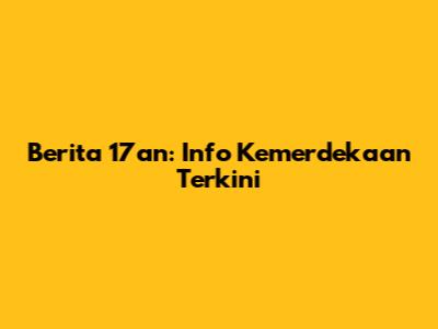 Berita 17an: Info Kemerdekaan Terkini