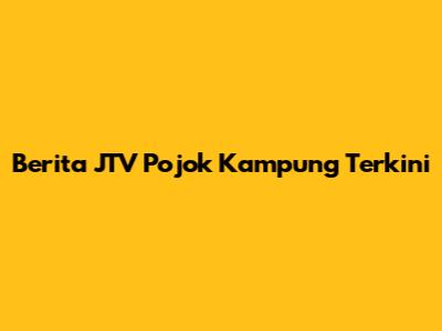 Berita JTV Pojok Kampung Terkini