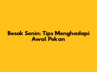 Besok Senin: Tips Menghadapi Awal Pekan