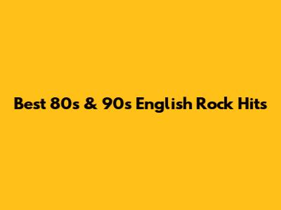 Best 80s & 90s English Rock Hits